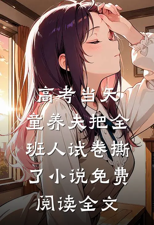 高考当天，童养夫把全班人试卷撕了小说免费阅读全文