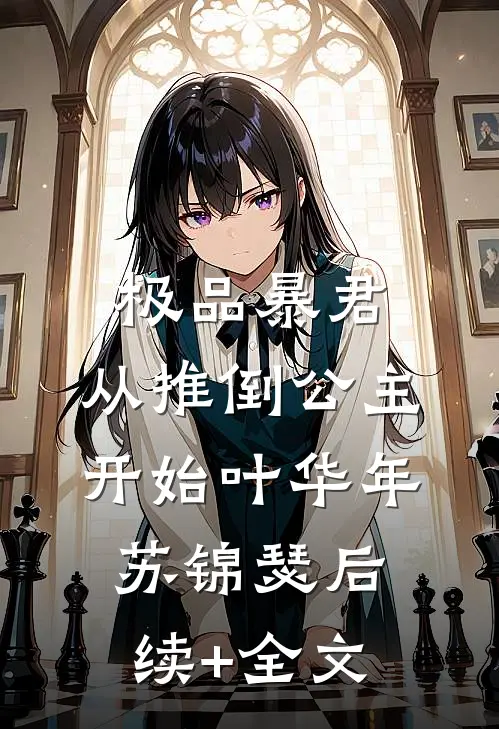 极品暴君：从推倒公主开始叶华年苏锦瑟后续+全文