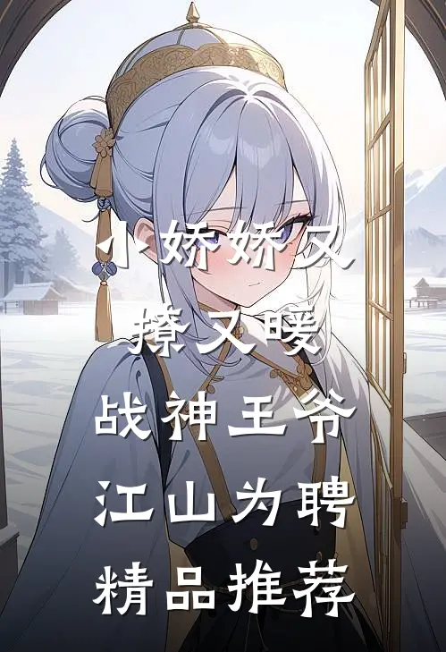 小娇娇又撩又暖，战神王爷江山为聘精品推荐