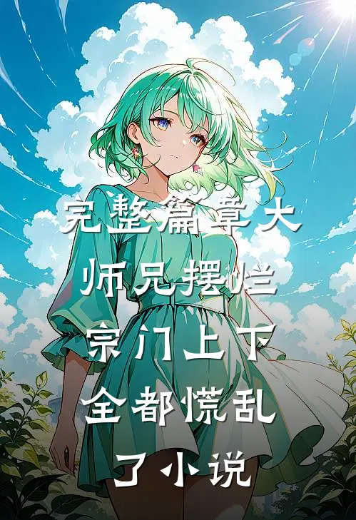 完整篇章大师兄摆烂,宗门上下全都慌乱了小说