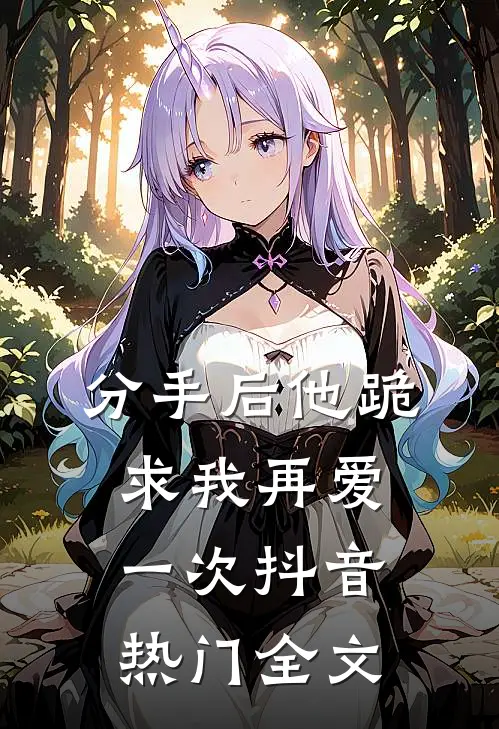 分手后他跪求我再爱一次抖音热门全文