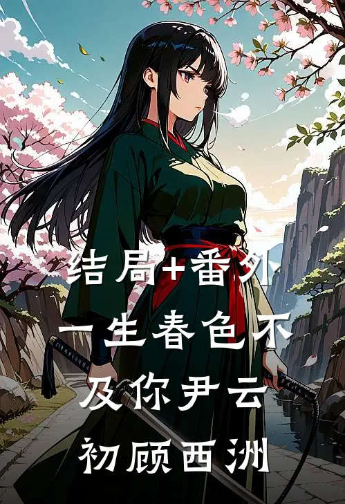 结局+番外一生春色不及你尹云初顾西洲
