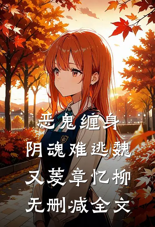 恶鬼缠身，阴魂难逃魏又菱章忆柳无删减全文