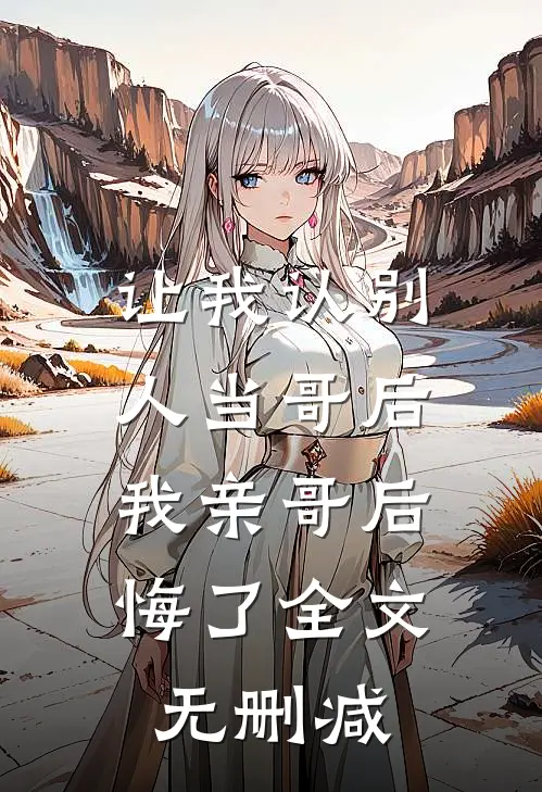 让我认别人当哥后,我亲哥后悔了全文无删减