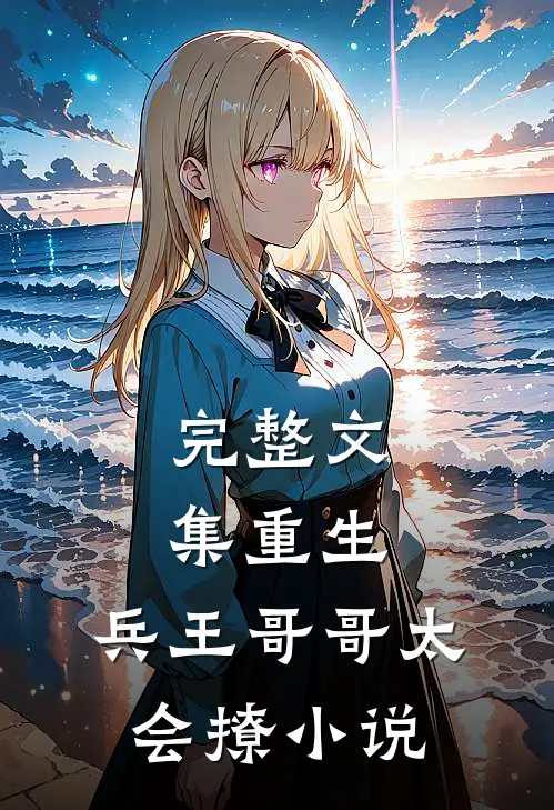 完整文集重生:兵王哥哥太会撩小说
