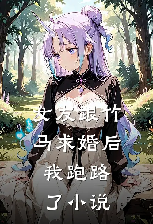 女友跟竹马求婚后，我跑路了小说
