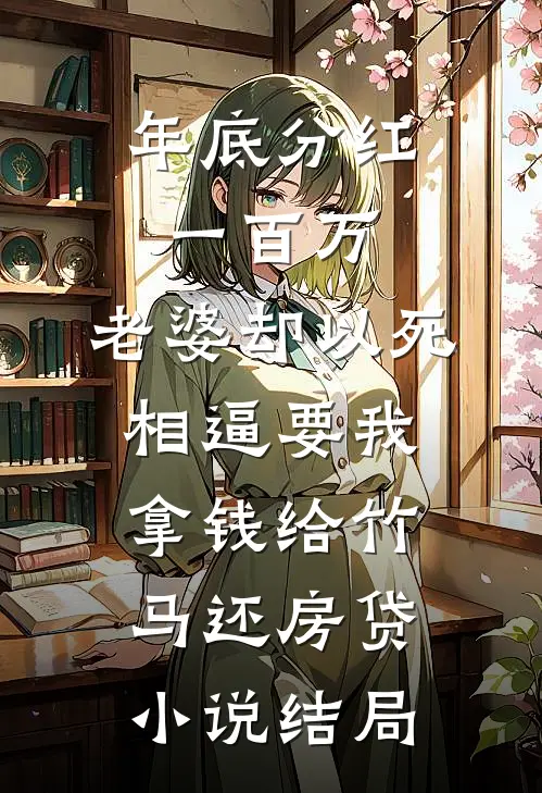年底分红一百万，老婆却以死相逼要我拿钱给竹马还房贷小说结局