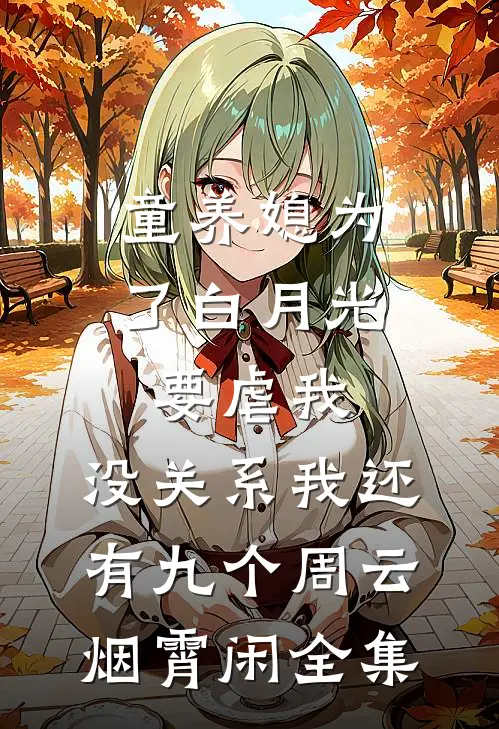 童养媳为了白月光要虐我，没关系我还有九个周云烟霄闲全集