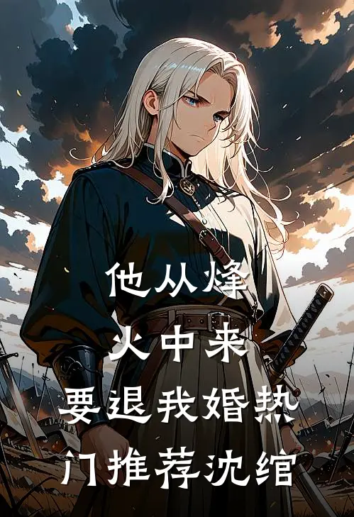 他从烽火中来，要退我婚热门推荐沈绾