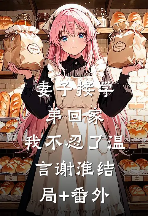 妻子接学弟回家，我不忍了温言谢淮结局+番外