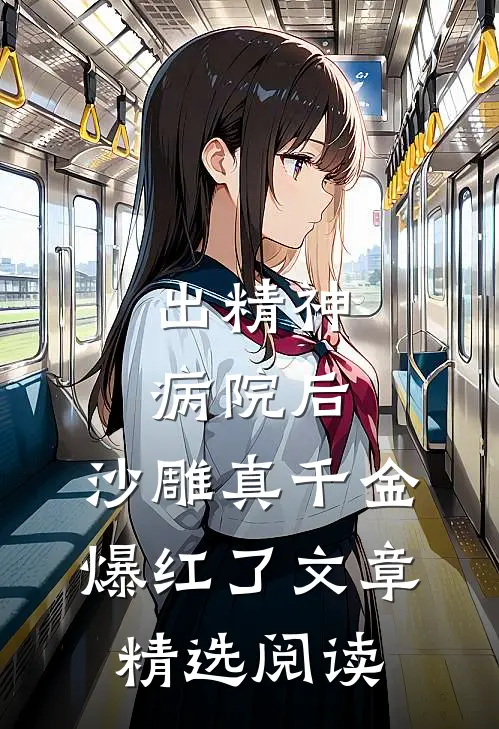 出精神病院后，沙雕真千金爆红了文章精选阅读