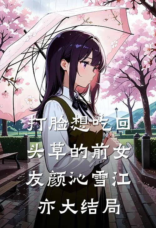 打脸想吃回头草的前女友颜沁雪江亦大结局