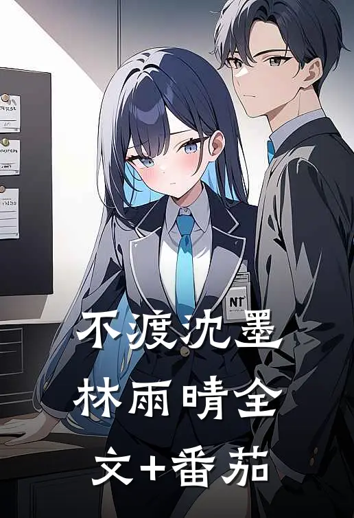 不渡沈墨林雨晴全文+番茄