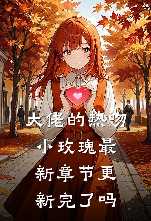 大佬的热吻小玫瑰最新章节更新完了吗