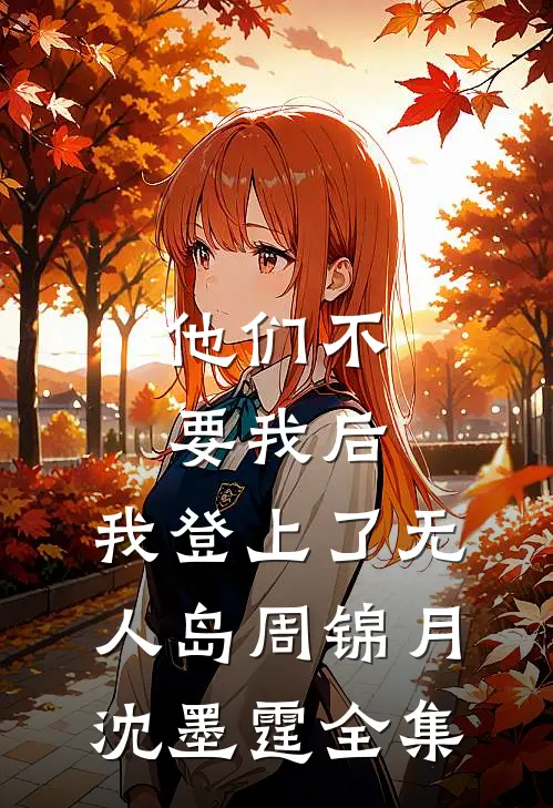 他们不要我后，我登上了无人岛周锦月沈墨霆 全集