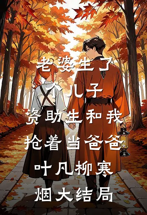 老婆生了个儿子，资助生和我抢着当爸爸叶凡柳寒烟大结局