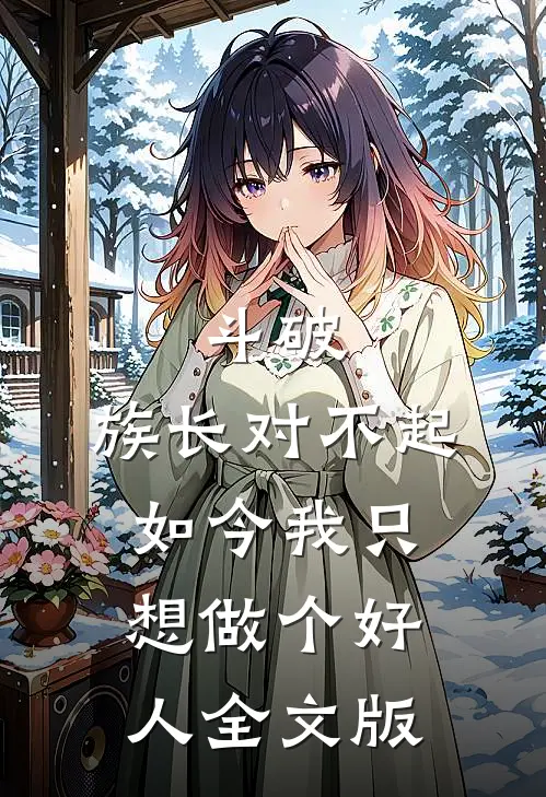 斗破：族长对不起，如今我只想做个好人全文版