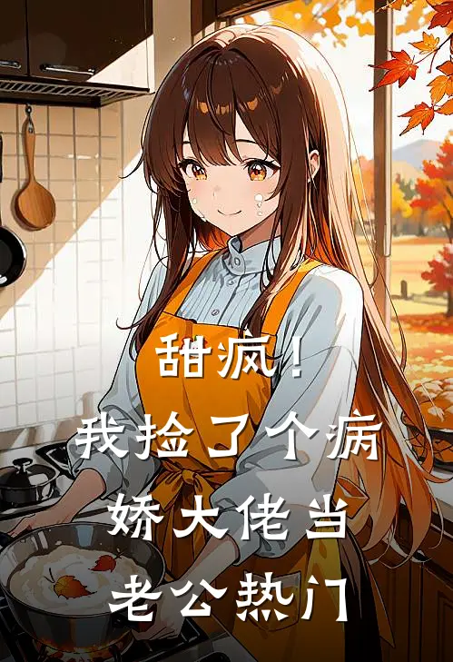 甜疯！我捡了个病娇大佬当老公热门