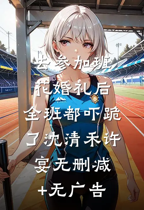 去参加班花婚礼后，全班都吓跪了沈清禾许宴无删减+无广告