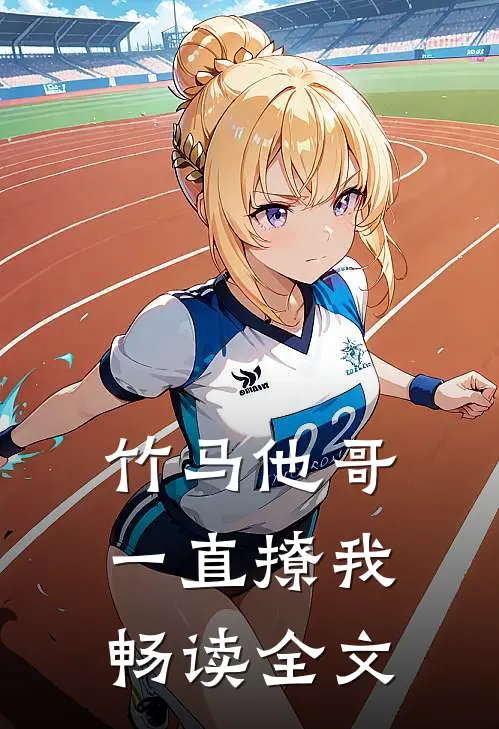 竹马他哥一直撩我畅读全文