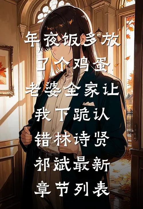 年夜饭多放了个鸡蛋，老婆全家让我下跪认错林诗贤祁斌最新章节列表