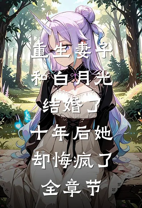 重生妻子和白月光结婚了，十年后她却悔疯了全章节