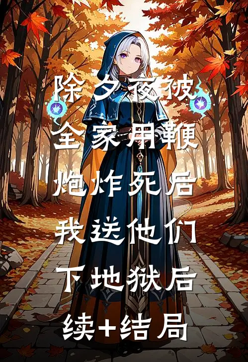 除夕夜被全家用鞭炮炸死后，我送他们下地狱后续+结局