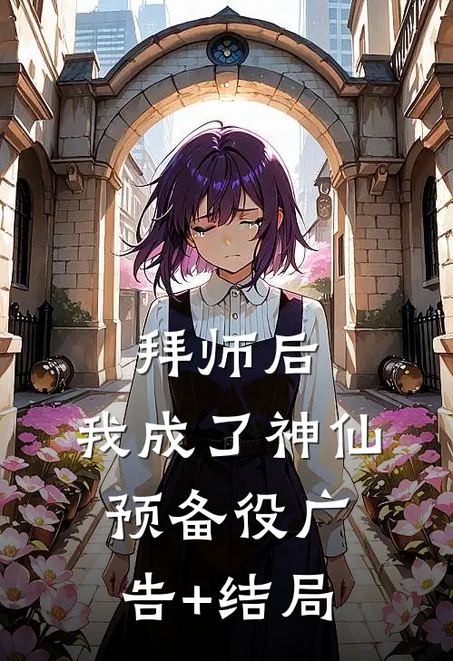 拜师后，我成了神仙预备役广告+结局