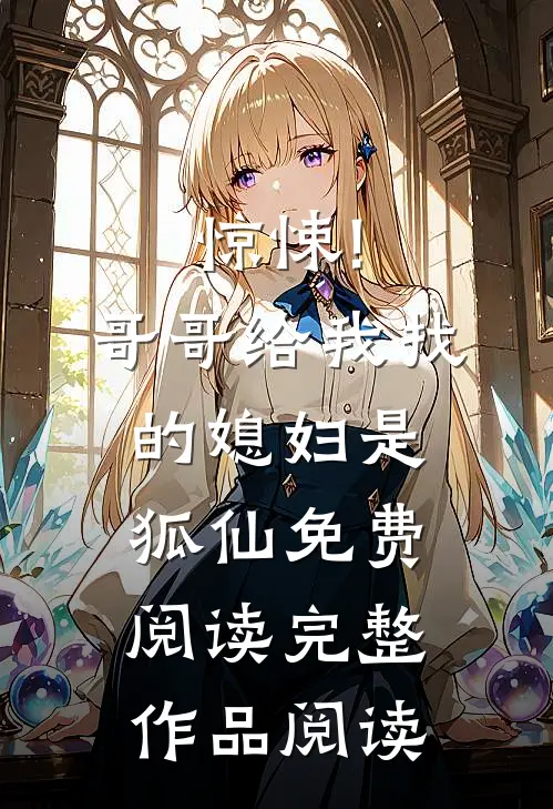 惊悚!哥哥给我找的媳妇是狐仙免费阅读完整作品阅读