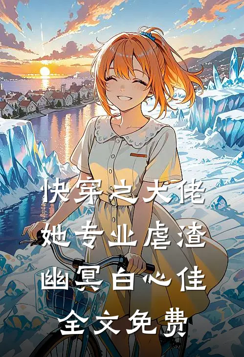 快穿之大佬她专业虐渣幽冥白心佳全文免费