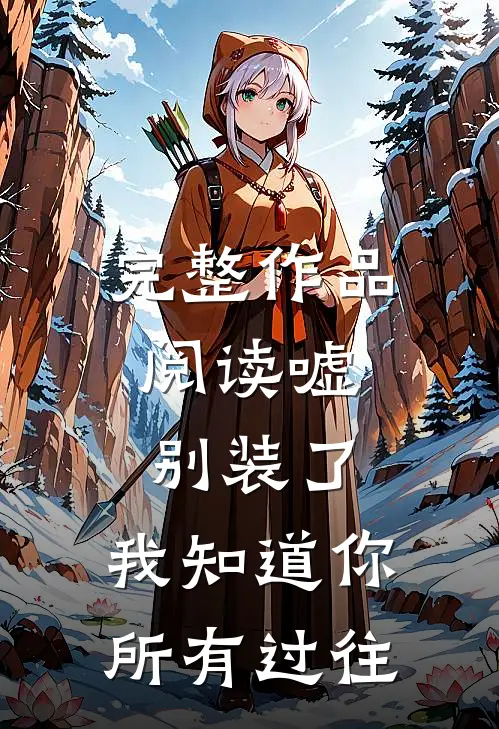完整作品阅读嘘，别装了，我知道你所有过往