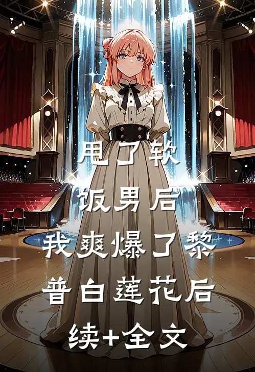 甩了软饭男后，我爽爆了黎普白莲花后续+全文