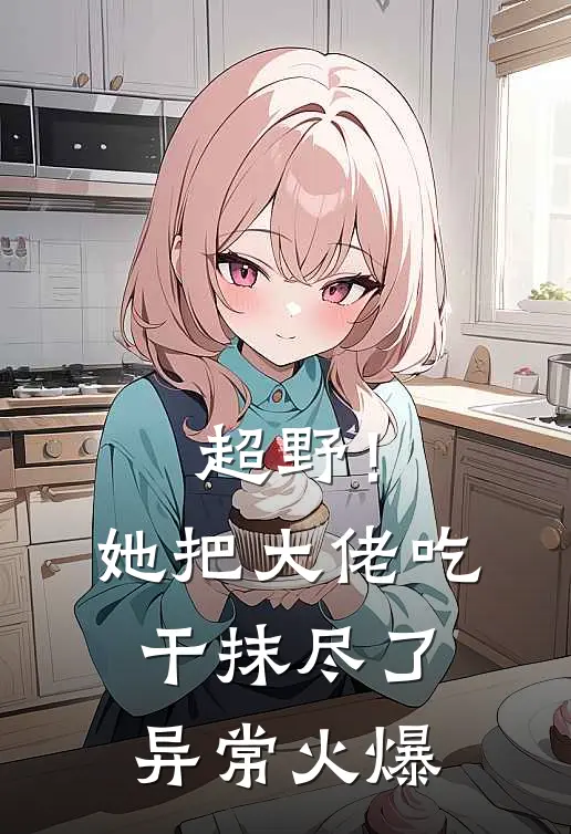超野！她把大佬吃干抹尽了异常火爆
