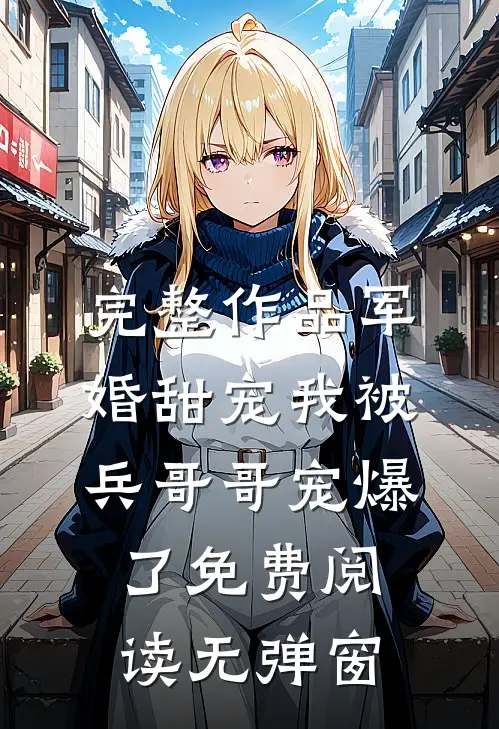 完整作品军婚甜宠我被兵哥哥宠爆了免费阅读无弹窗