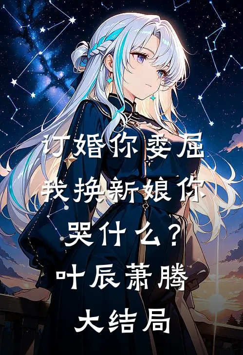 订婚你委屈，我换新娘你哭什么？叶辰萧腾大结局