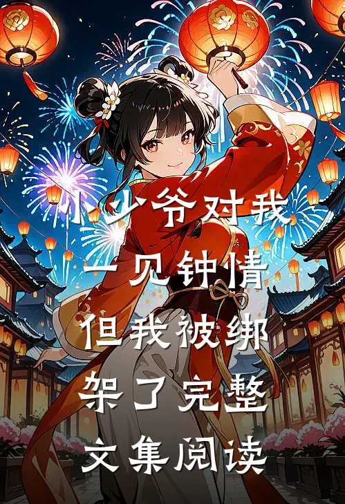 小少爷对我一见钟情但我被绑架了完整文集阅读