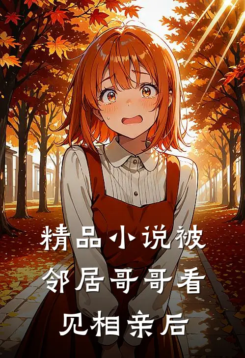 精品小说被邻居哥哥看见相亲后