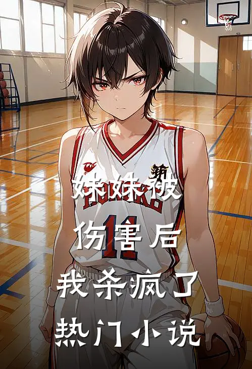 妹妹被伤害后，我杀疯了热门小说