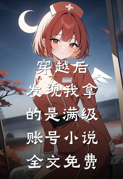 穿越后，发现我拿的是满级账号小说全文免费