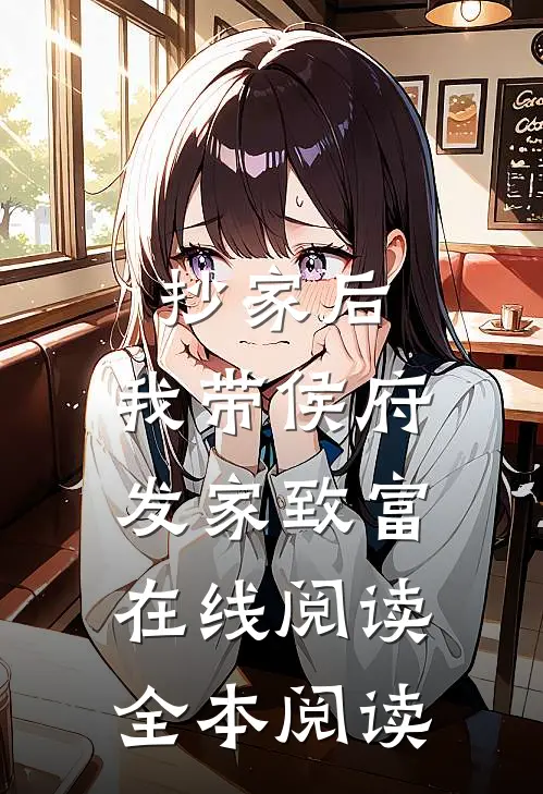 抄家后，我带侯府发家致富在线阅读全本阅读
