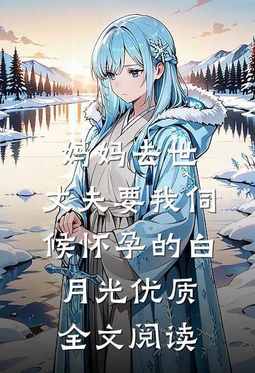 妈妈去世，丈夫要我伺候怀孕的白月光优质全文阅读