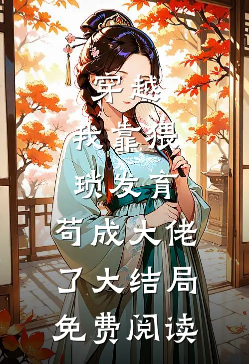 穿越：我靠猥琐发育，苟成大佬了大结局免费阅读