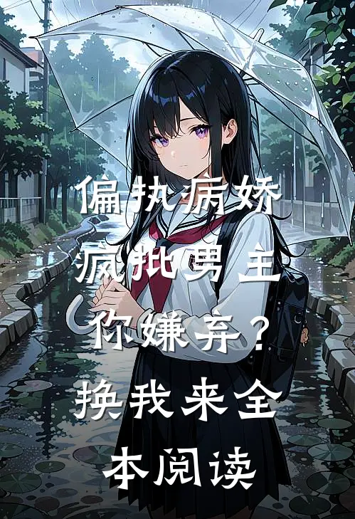 偏执病娇疯批男主你嫌弃？换我来全本阅读