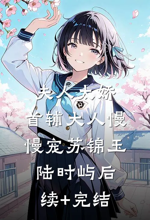 夫人太娇，首辅大人慢慢宠苏锦玉陆时屿后续+完结