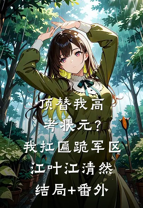 顶替我高考状元？我扛匾跪军区江叶江清然结局+番外