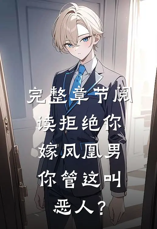 完整章节阅读拒绝你嫁凤凰男，你管这叫恶人？