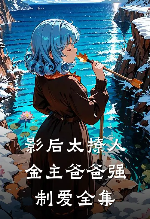 影后太撩人，金主爸爸强制爱 全集