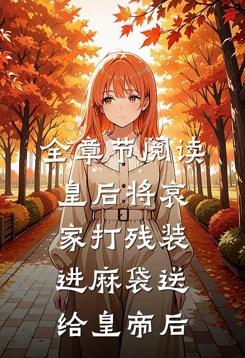 全章节阅读皇后将哀家打残装进麻袋送给皇帝后