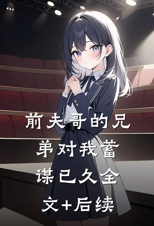 前夫哥的兄弟对我蓄谋已久全文+后续