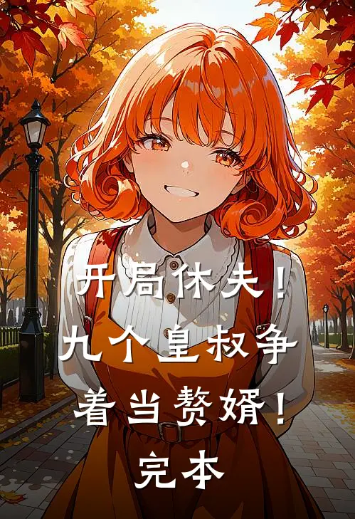 开局休夫！九个皇叔争着当赘婿！完本